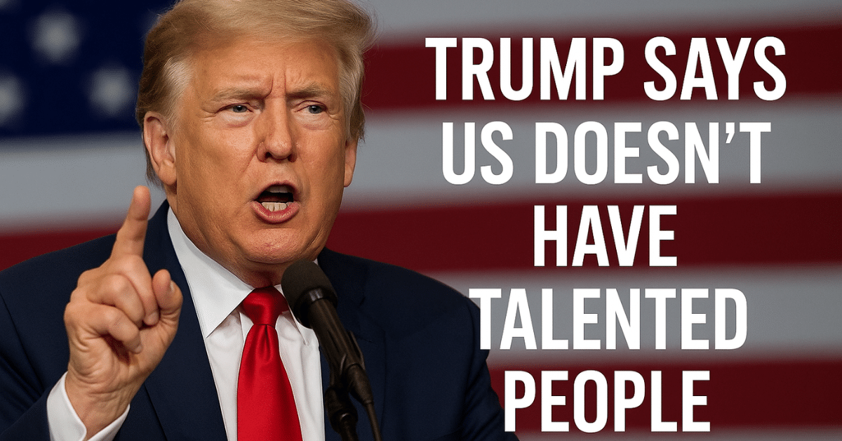 Donald Trump speaking at a podium with the U.S. flag in the background, pointing his finger as text beside him reads ‘Trump says US doesn’t have talented people.